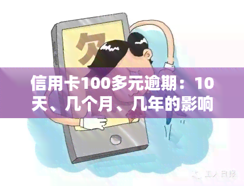 信用卡100多元逾期：10天、几个月、几年的影响及处理方法