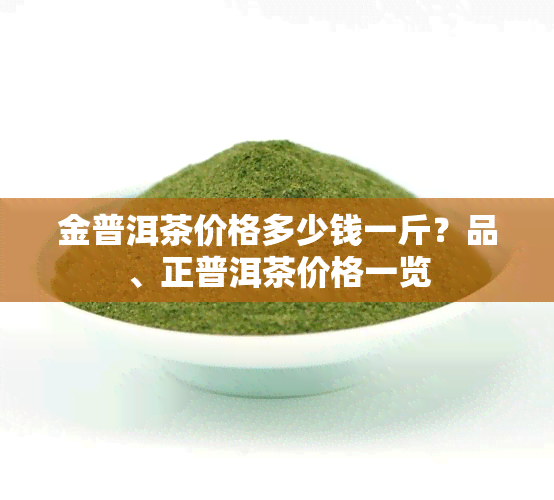 金普洱茶价格多少钱一斤？品、正普洱茶价格一览