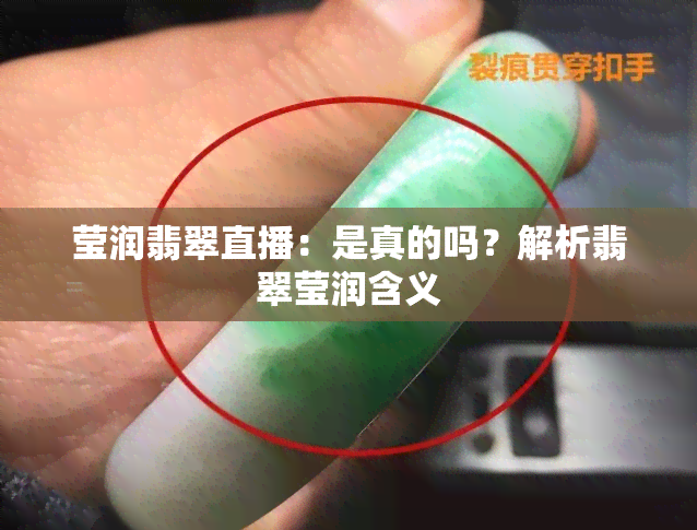 莹润翡翠直播：是真的吗？解析翡翠莹润含义