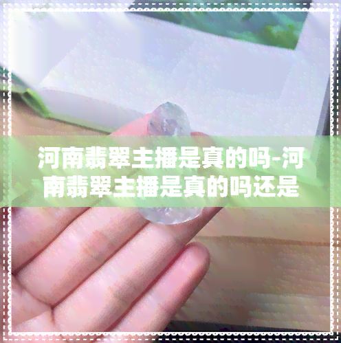 河南翡翠主播是真的吗-河南翡翠主播是真的吗还是假的