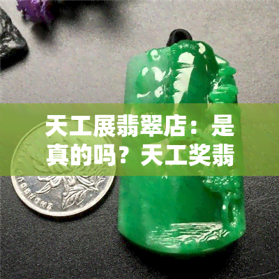 天工展翡翠店：是真的吗？天工奖翡翠作品图片及天工翡翠坊解析