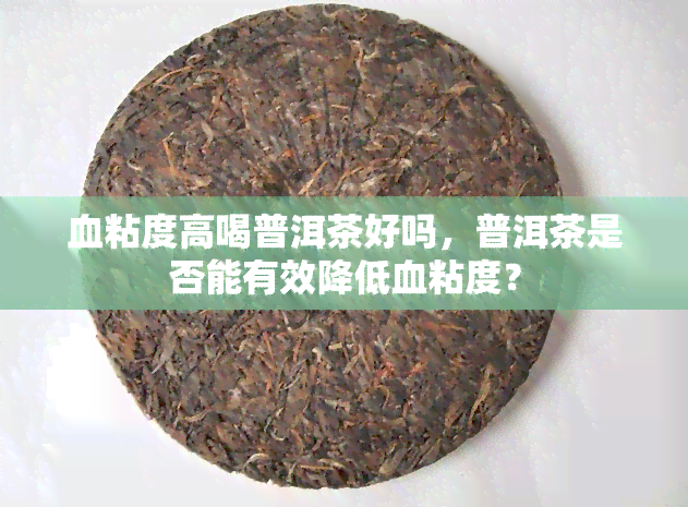 血粘度高喝普洱茶好吗，普洱茶是否能有效降低血粘度？