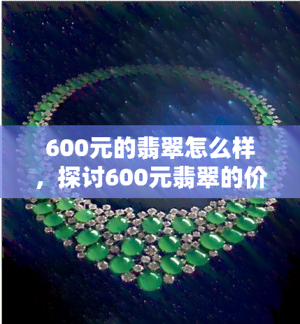 600元的翡翠怎么样，探讨600元翡翠的价值与品质