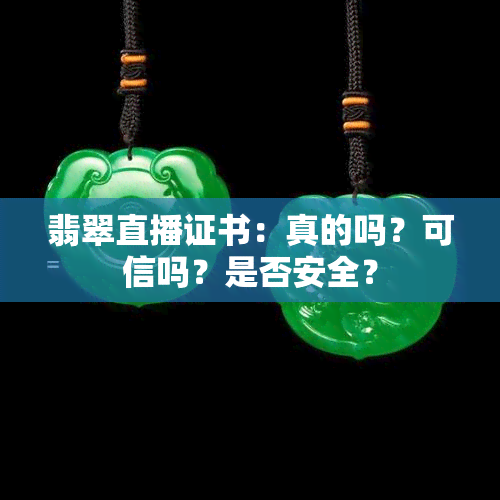 翡翠直播证书：真的吗？可信吗？是否安全？