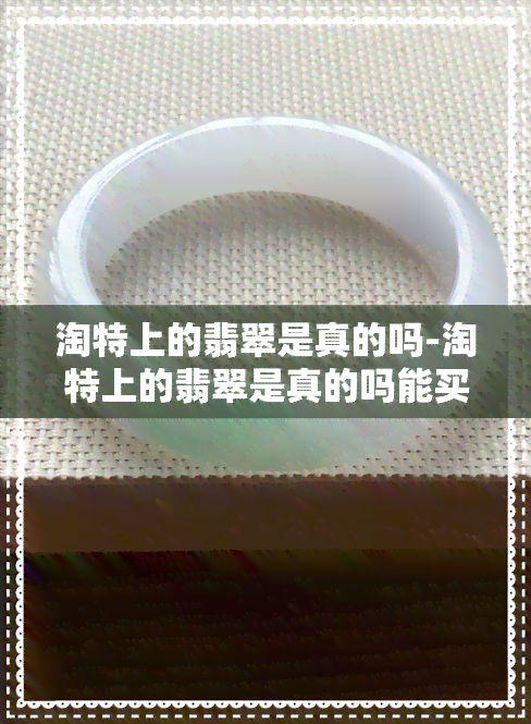 淘特上的翡翠是真的吗-淘特上的翡翠是真的吗能买吗