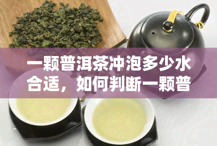 一颗普洱茶冲泡多少水合适，如何判断一颗普洱茶的冲泡水量？