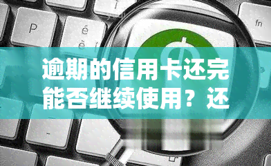 逾期的信用卡还完能否继续使用？还清后的影响与后果