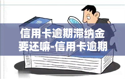 信用卡逾期滞纳金要还嘛-信用卡逾期滞纳金要还嘛怎么算