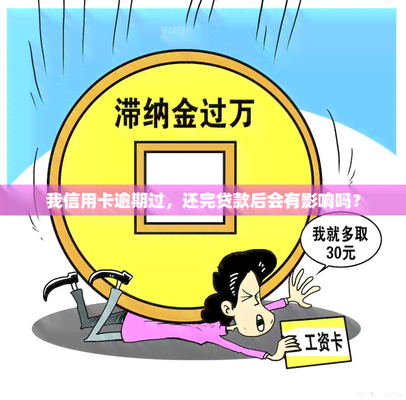 我信用卡逾期过，还完贷款后会有影响吗？