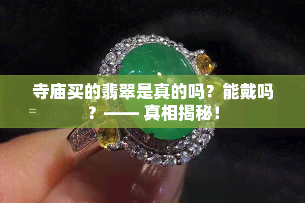 寺庙买的翡翠是真的吗？能戴吗？—— 真相揭秘！