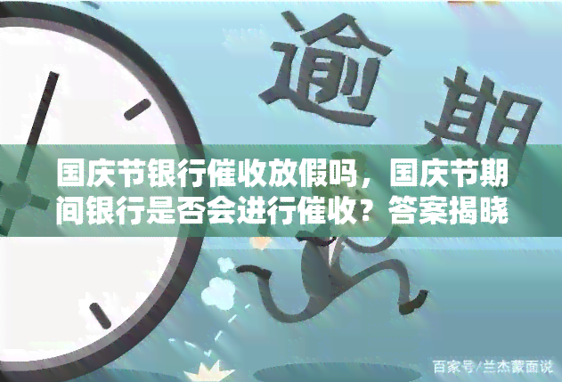 国庆节银行放假吗，国庆节期间银行是否会进行？答案揭晓！