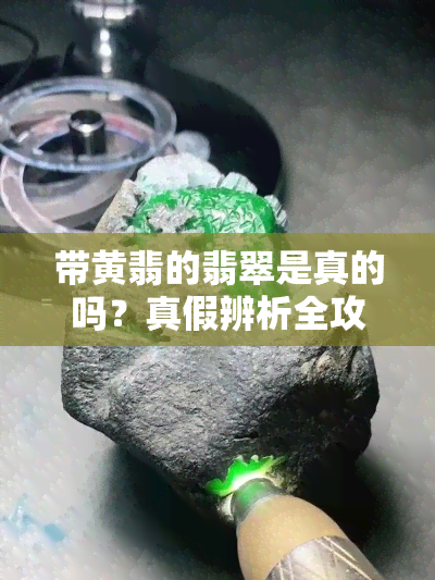 带黄翡的翡翠是真的吗？真假辨析全攻略