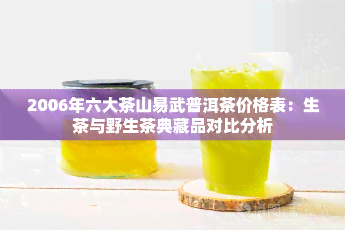 2006年六大茶山易武普洱茶价格表：生茶与野生茶典藏品对比分析