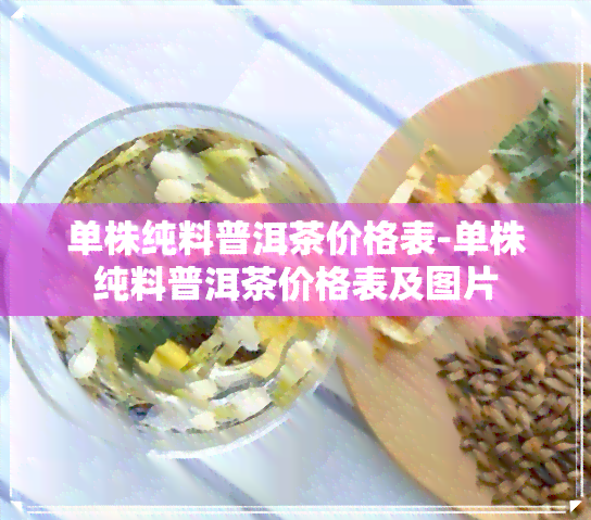 单株纯料普洱茶价格表-单株纯料普洱茶价格表及图片