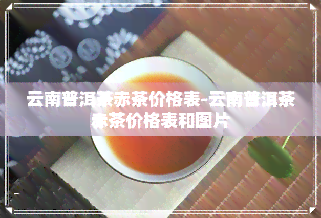 云南普洱茶赤茶价格表-云南普洱茶赤茶价格表和图片