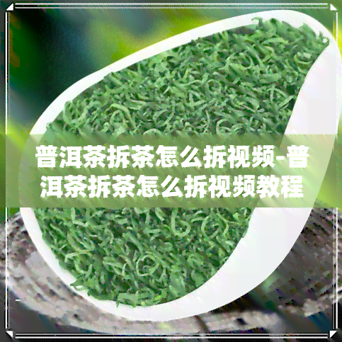 普洱茶拆茶怎么拆视频-普洱茶拆茶怎么拆视频教程