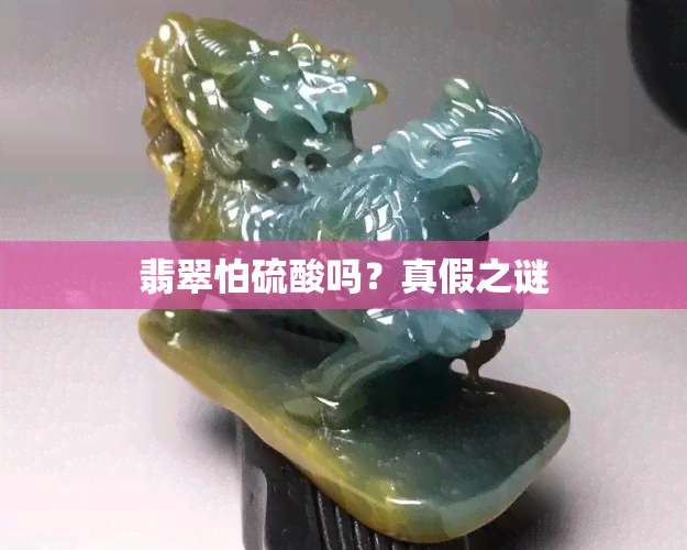 翡翠怕硫酸吗？真假之谜