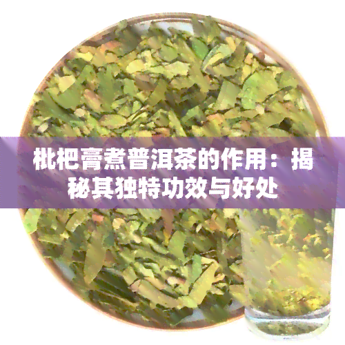 枇杷膏煮普洱茶的作用：揭秘其独特功效与好处