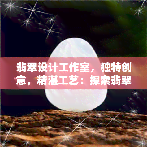 翡翠设计工作室，独特创意，精湛工艺：探索翡翠设计工作室的世界