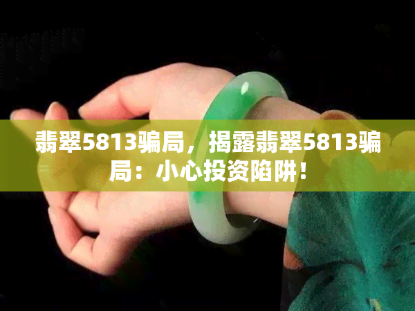 翡翠5813骗局，揭露翡翠5813骗局：小心投资陷阱！