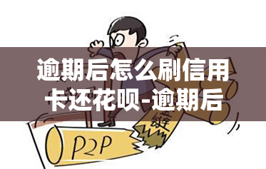 逾期后怎么刷信用卡还花呗-逾期后怎么刷信用卡还花呗的钱