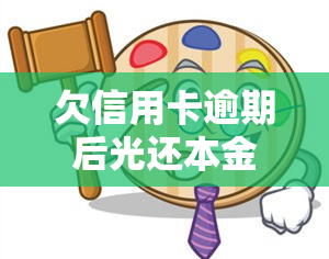 欠信用卡逾期后光还本金可以吗？还清后的影响及后果