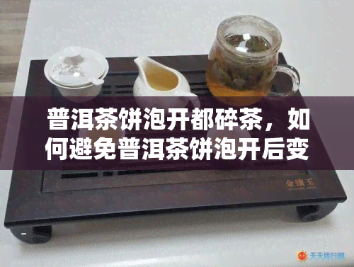 普洱茶饼泡开都碎茶，如何避免普洱茶饼泡开后变成碎茶？