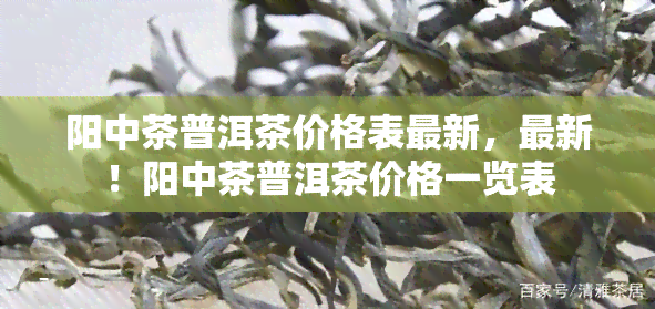 阳中茶普洱茶价格表最新，最新！阳中茶普洱茶价格一览表