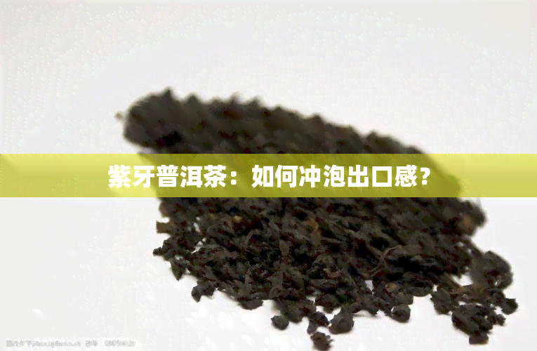 紫牙普洱茶：如何冲泡出口感？