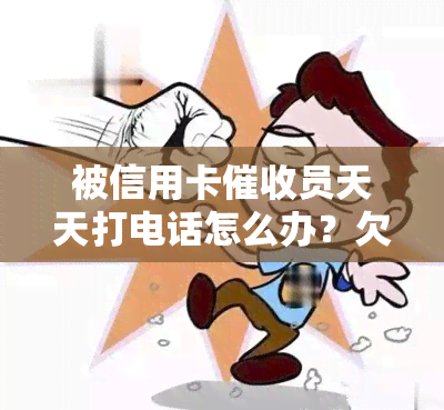 被信用卡员天天打电话怎么办？欠款被能否报警？