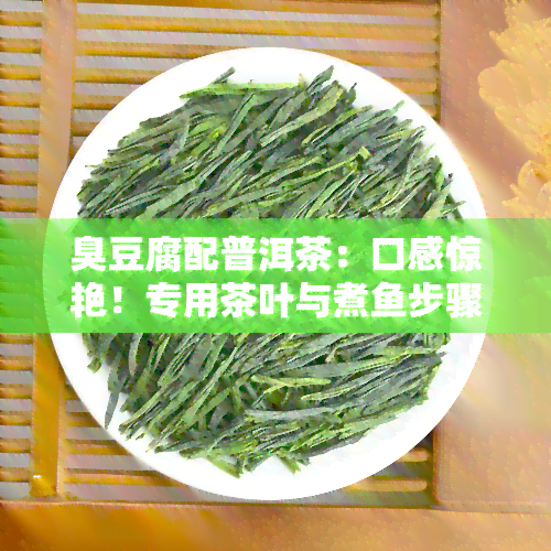 臭豆腐配普洱茶：口感惊艳！专用茶叶与煮步骤全解析