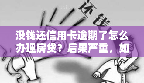 没钱还信用卡逾期了怎么办理房贷？后果严重，如何应对？