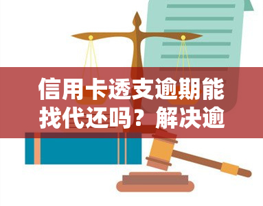 信用卡透支逾期能找代还吗？解决逾期问题的方法与建议