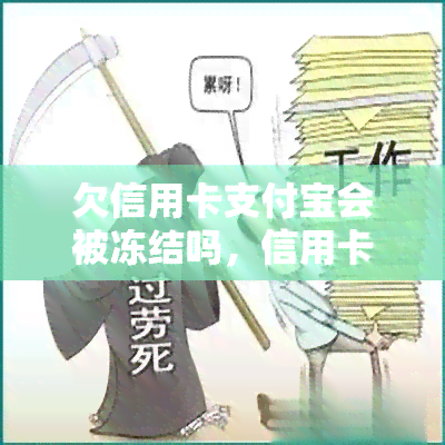 欠信用卡支付宝会被冻结吗，信用卡欠款未还，使用支付宝会遭冻结吗？