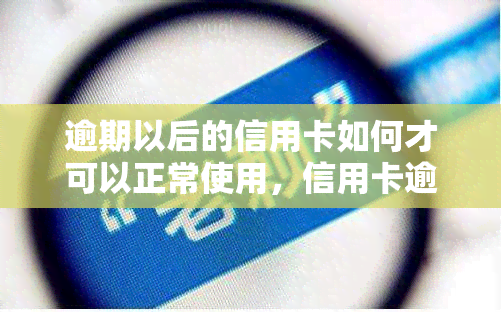 逾期以后的信用卡如何才可以正常使用，信用卡逾期后如何恢复正常使用？