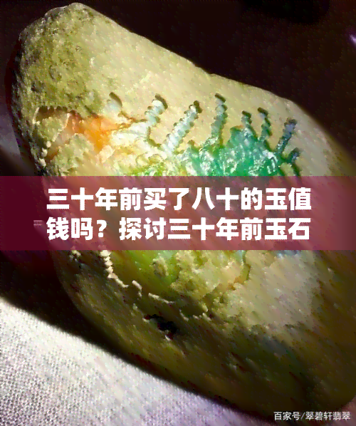 三十年前买了八十的玉值钱吗？探讨三十年前玉石价格与市场价值