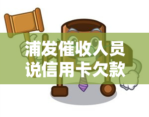 浦发人员说信用卡欠款先处理一步分，浦发人员提醒：信用卡欠款应优先处理