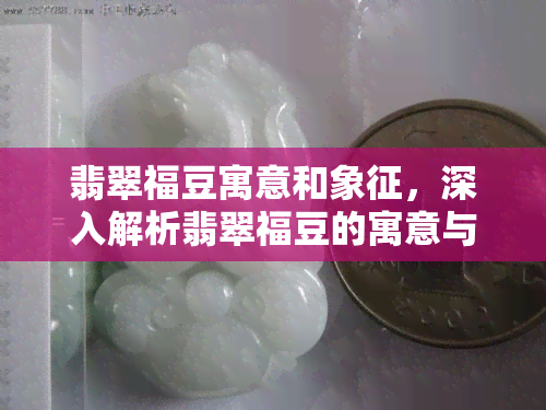 翡翠福豆寓意和象征，深入解析翡翠福豆的寓意与象征意义