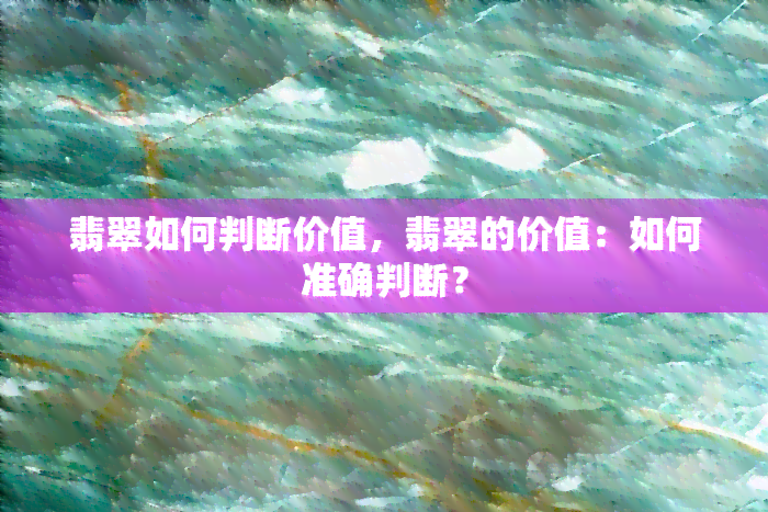 翡翠如何判断价值，翡翠的价值：如何准确判断？