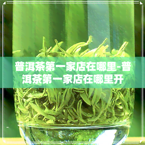 普洱茶之一家店在哪里-普洱茶之一家店在哪里开