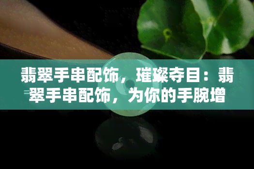 翡翠手串配饰，璀璨夺目：翡翠手串配饰，为你的手腕增添一份优雅与华贵