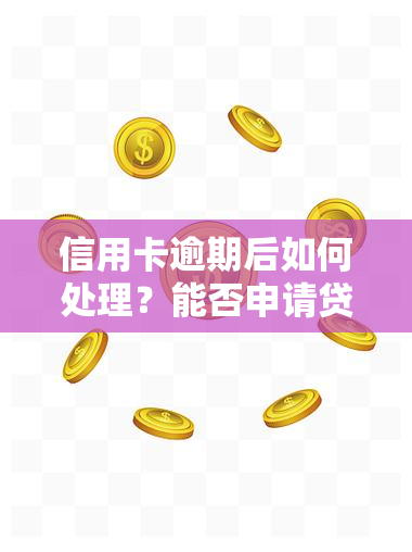 信用卡逾期后如何处理？能否申请贷款及与银行协商还款？