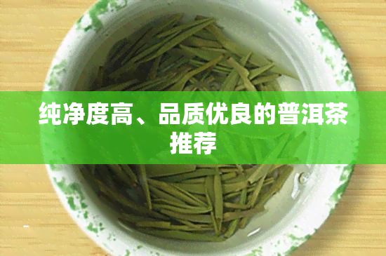 纯净度高、品质优良的普洱茶推荐