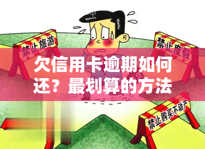 欠信用卡逾期如何还？最划算的方法与自救指南