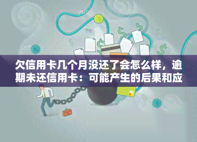 欠信用卡几个月没还了会怎么样，逾期未还信用卡：可能产生的后果和应对策略