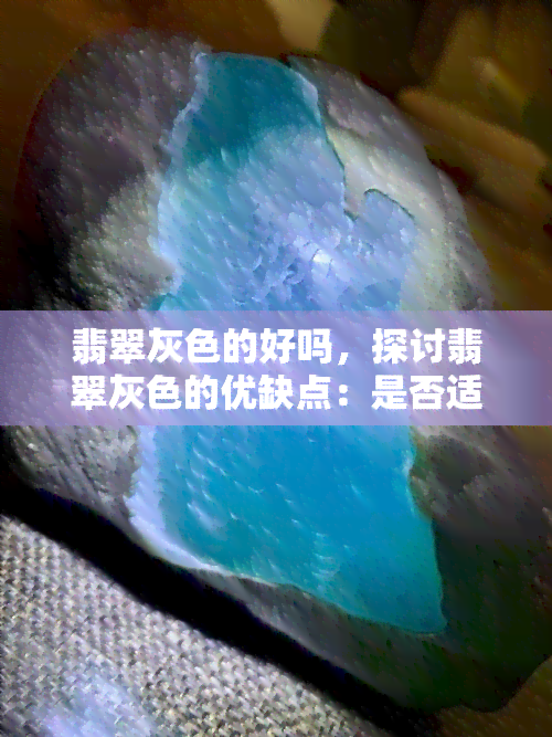 翡翠灰色的好吗，探讨翡翠灰色的优缺点：是否适合你的装修风格？