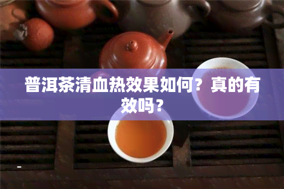 普洱茶清血热效果如何？真的有效吗？