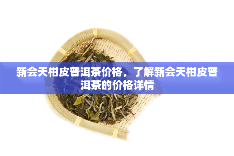 新会天柑皮普洱茶价格，了解新会天柑皮普洱茶的价格详情