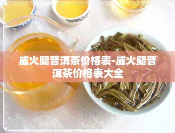 威火腿普洱茶价格表-威火腿普洱茶价格表大全