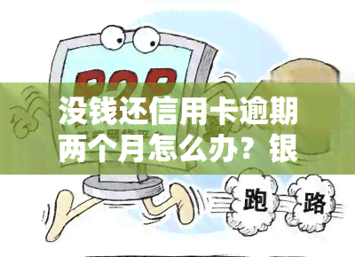 没钱还信用卡逾期两个月怎么办？银行会不会起诉？